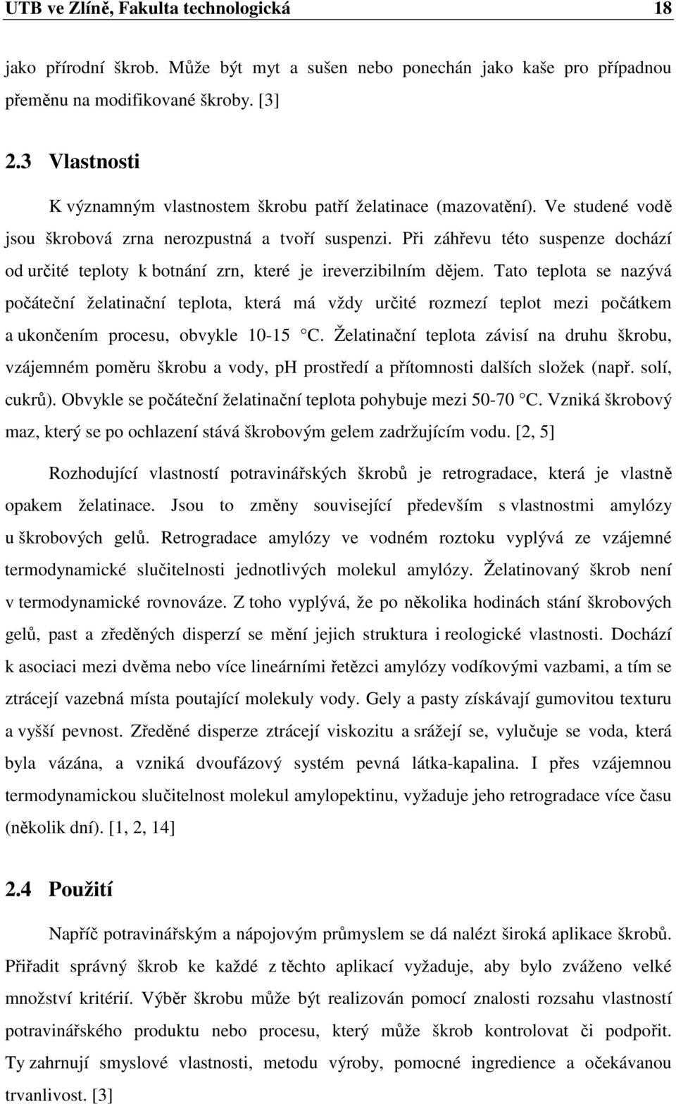 Při záhřevu této suspenze dochází od určité teploty k botnání zrn, které je ireverzibilním dějem.