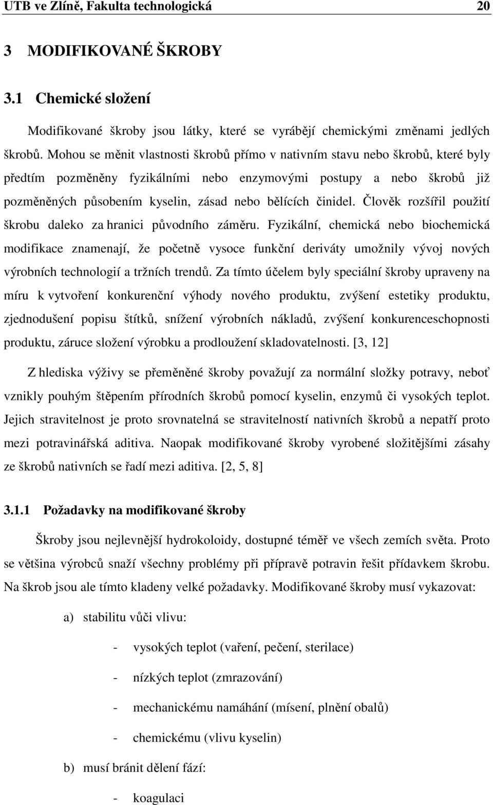 bělících činidel. Člověk rozšířil použití škrobu daleko za hranici původního záměru.