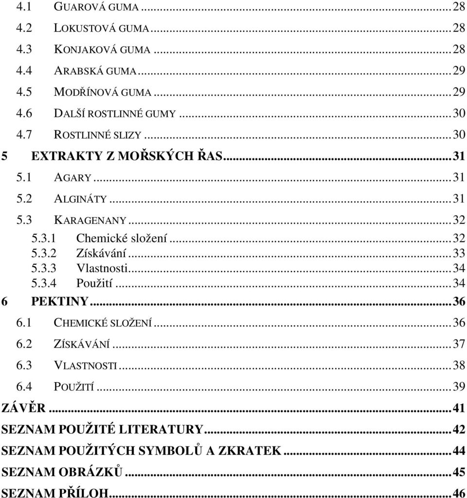 ..32 5.3.2 Získávání...33 5.3.3 Vlastnosti...34 5.3.4 Použití...34 6 PEKTINY...36 6.1 CHEMICKÉ SLOŽENÍ...36 6.2 ZÍSKÁVÁNÍ...37 6.