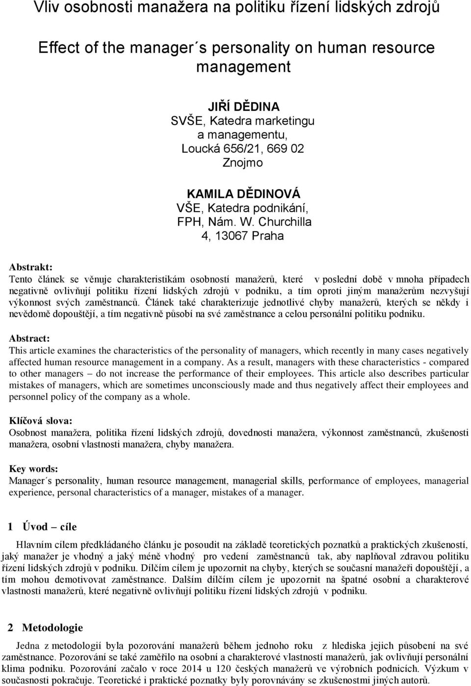 Churchilla 4, 13067 Praha Abstrakt: Tento článek se věnuje charakteristikám osobností manažerů, které v poslední době v mnoha případech negativně ovlivňují politiku řízení lidských zdrojů v podniku,