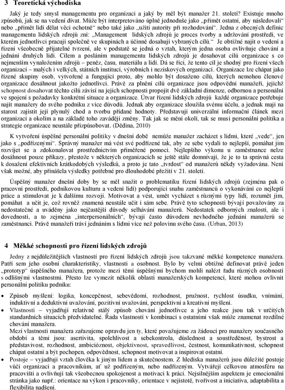 Jedna z obecných definic managementu lidských zdrojů zní: Management lidských zdrojů je proces tvorby a udržování prostředí, ve kterém jednotlivci pracují společně ve skupinách a účinně dosahují