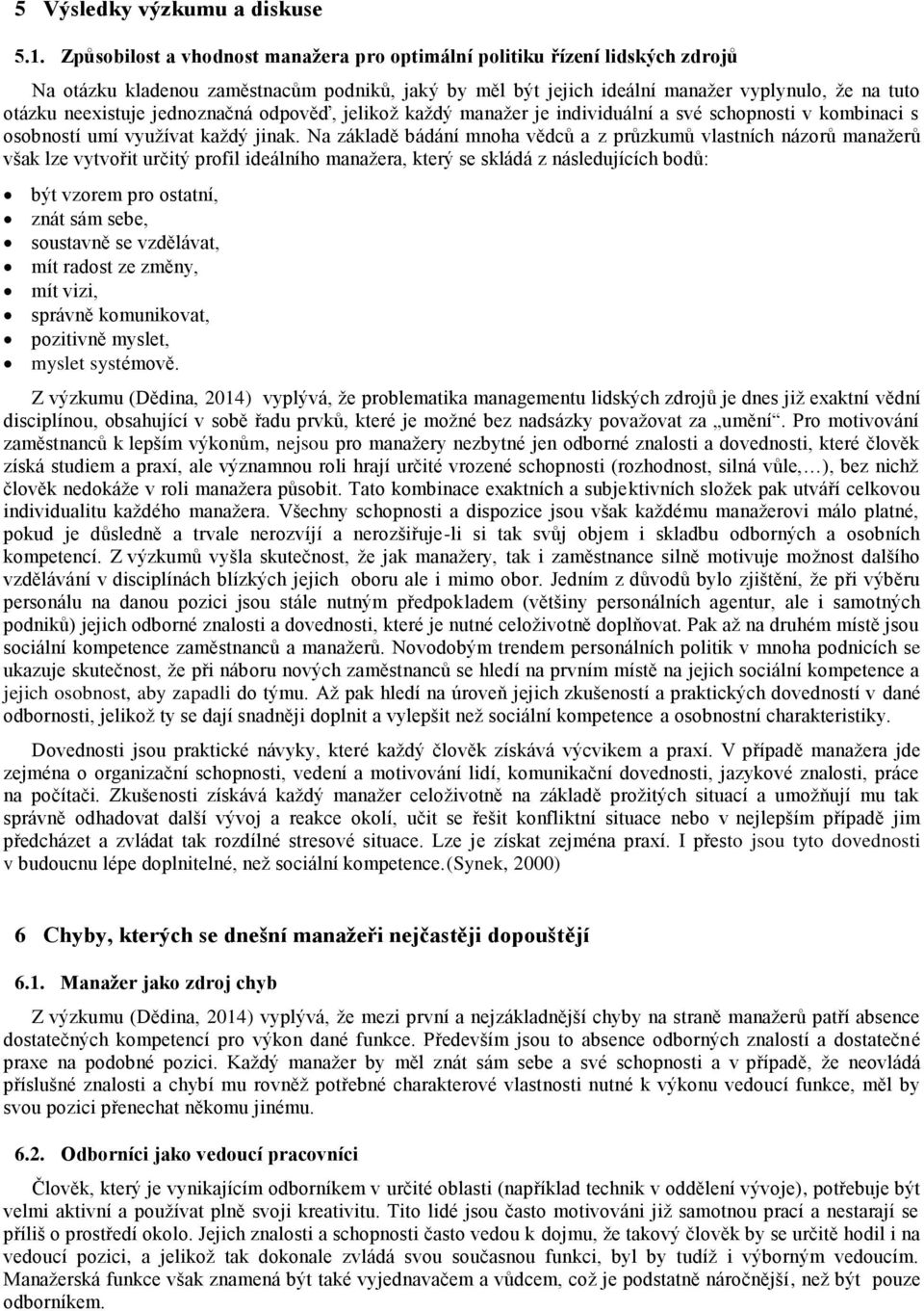 jednoznačná odpověď, jelikož každý manažer je individuální a své schopnosti v kombinaci s osobností umí využívat každý jinak.