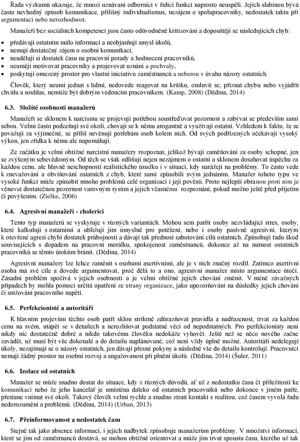 Manažeři bez sociálních kompetencí jsou často odůvodněně kritizováni a dopouštějí se následujících chyb: předávají ostatním málo informací a neobjasňují smysl úkolů, nemají dostatečný zájem o osobní