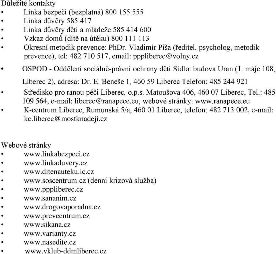 máje 108, Liberec 2), adresa: Dr. E. Beneše 1, 460 59 Liberec Telefon: 485 244 921 Středisko pro ranou péči Liberec, o.p.s. Matoušova 406, 460 07 Liberec, Tel.: 485 109 564, e-mail: liberec@ranapece.