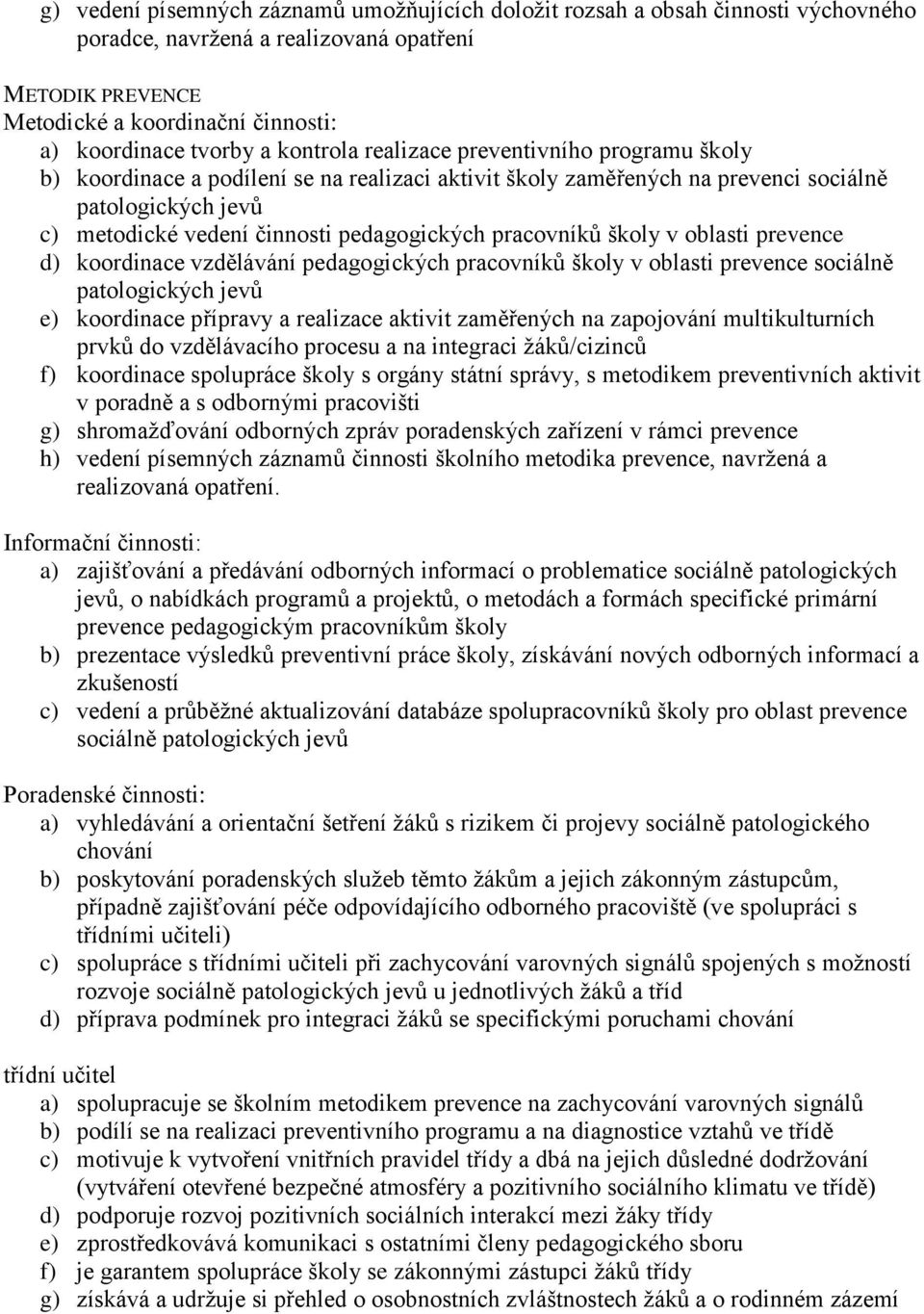 pracovníků školy v oblasti prevence d) koordinace vzdělávání pedagogických pracovníků školy v oblasti prevence sociálně patologických jevů e) koordinace přípravy a realizace aktivit zaměřených na