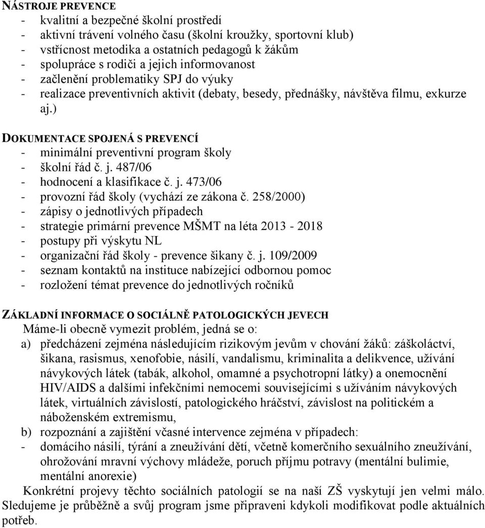 ) DOKUMENTACE SPOJENÁ S PREVENCÍ - minimální preventivní program školy - školní řád č. j. 487/06 - hodnocení a klasifikace č. j. 473/06 - provozní řád školy (vychází ze zákona č.