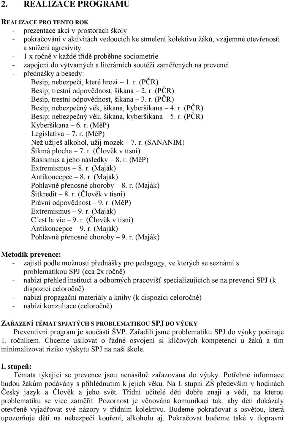 (PČR) Besip; trestní odpovědnost, šikana 2. r. (PČR) Besip, trestní odpovědnost, šikana 3. r. (PČR) Besip; nebezpečný věk, šikana, kyberšikana 4. r. (PČR) Besip; nebezpečný věk, šikana, kyberšikana 5.