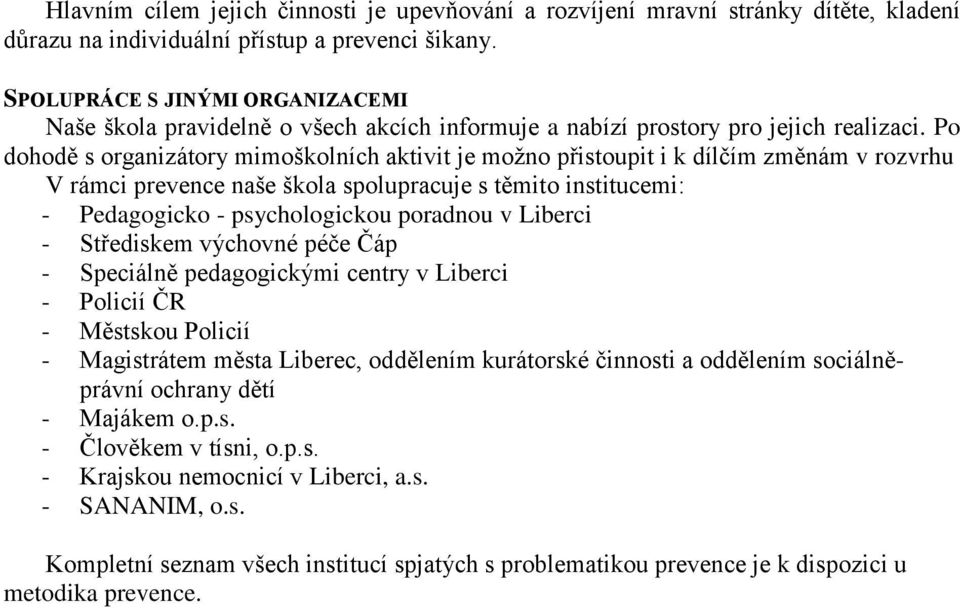 Po dohodě s organizátory mimoškolních aktivit je možno přistoupit i k dílčím změnám v rozvrhu V rámci prevence naše škola spolupracuje s těmito institucemi: - Pedagogicko - psychologickou poradnou v