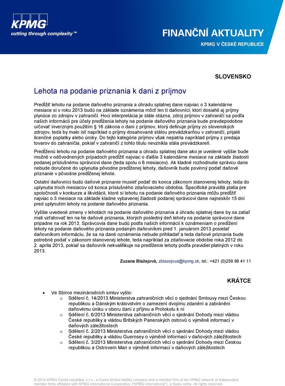 Hoci interpretácia je stále otázna, zdroj príjmov v zahraničí sa podľa našich informácií pre účely predĺženia lehoty na podanie daňového priznania bude pravdepodobne určovať inverzným použitím 16