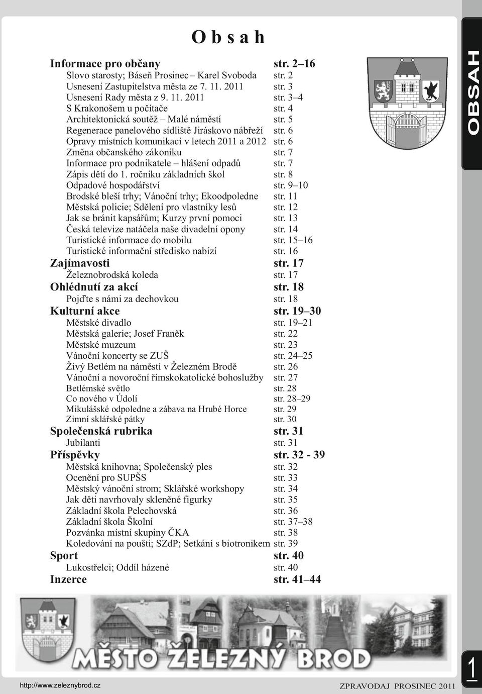 2011 S Krakonošem u počítače Architektonická soutěž Malé náměstí Regenerace panelového sídliště Jiráskovo nábřeží Opravy místních komunikací v letech 2011 a 2012 Změna občanského zákoníku Informace