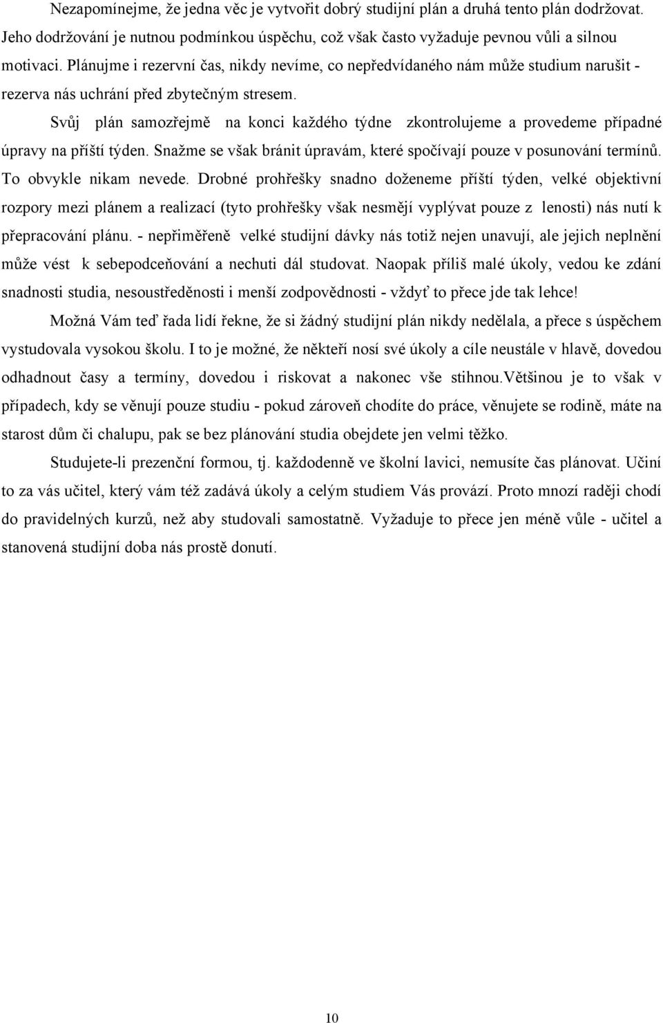 Svůj plán samozřejmě na konci každého týdne zkontrolujeme a provedeme případné úpravy na příští týden. Snažme se však bránit úpravám, které spočívají pouze v posunování termínů.