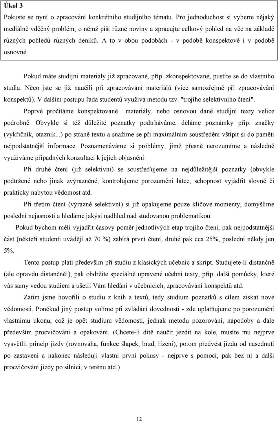 A to v obou podobách - v podobě konspektové i v podobě osnovné. Pokud máte studijní materiály již zpracované, příp. zkonspektované, pustíte se do vlastního studia.