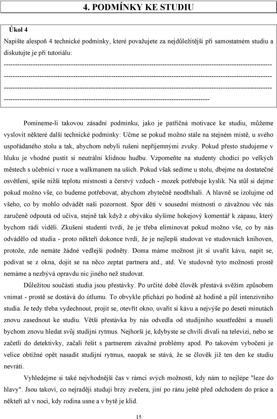 -------------------------------------------------------------------------------------------- Pomineme-li takovou zásadní podmínku, jako je patřičná motivace ke studiu, můžeme vyslovit některé další