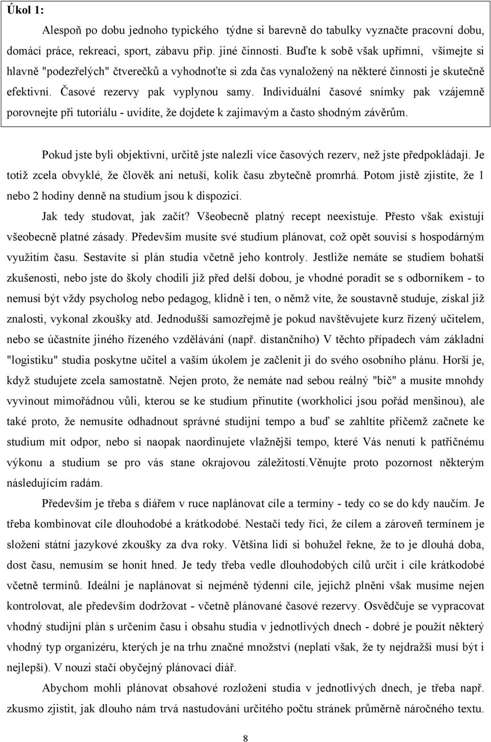 Individuální časové snímky pak vzájemně porovnejte při tutoriálu - uvidíte, že dojdete k zajímavým a často shodným závěrům.