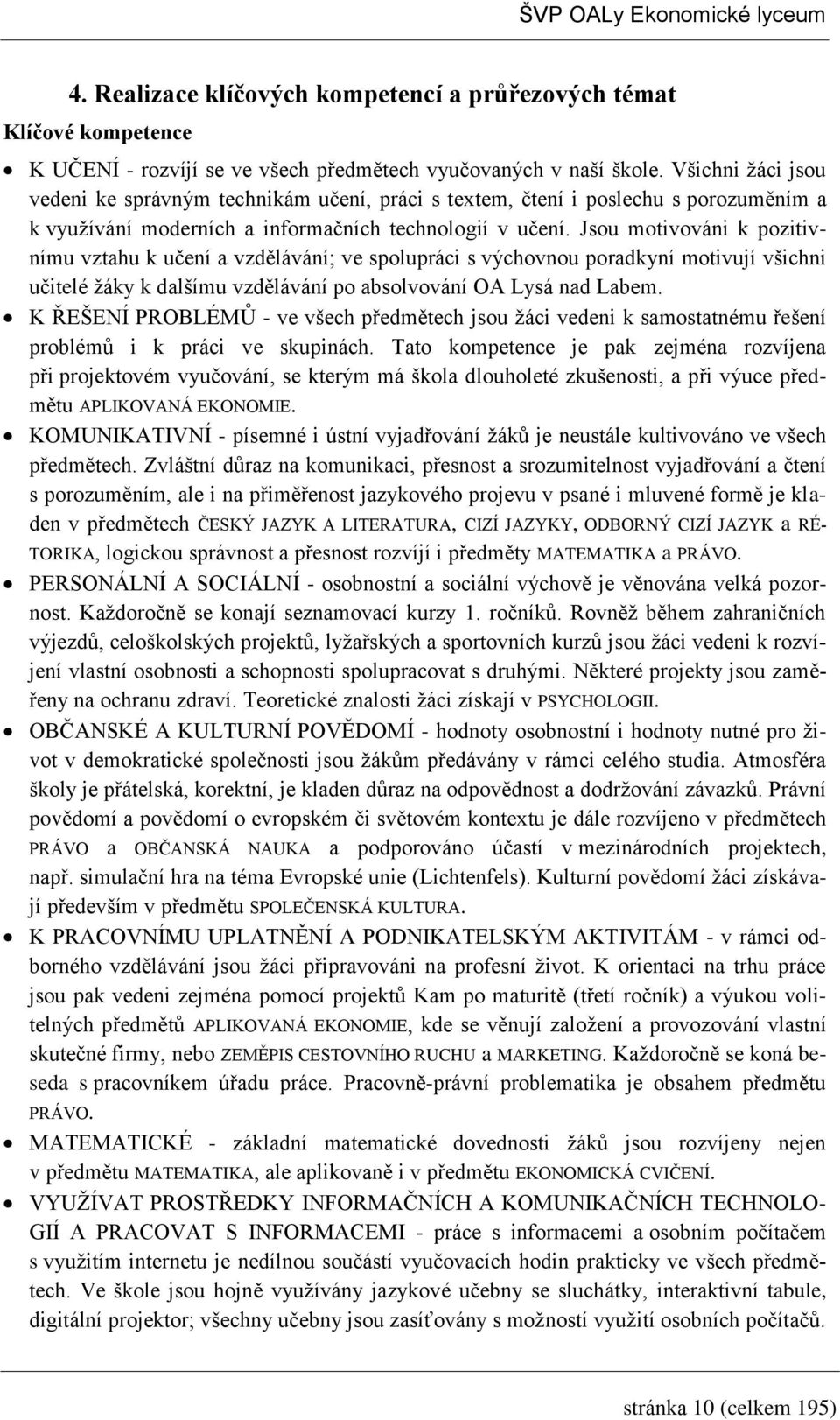 Jsou motivováni k pozitivnímu vztahu k učení a vzdělávání; ve spolupráci s výchovnou poradkyní motivují všichni učitelé žáky k dalšímu vzdělávání po absolvování OA Lysá nad Labem.