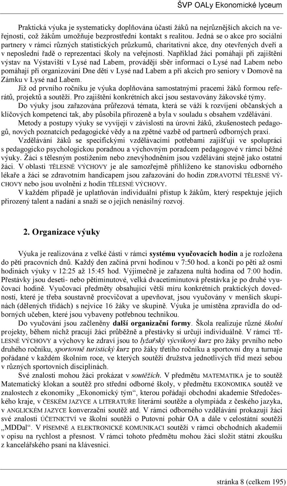 Například žáci pomáhají při zajištění výstav na Výstavišti v Lysé nad Labem, provádějí sběr informací o Lysé nad Labem nebo pomáhají při organizování Dne dětí v Lysé nad Labem a při akcích pro