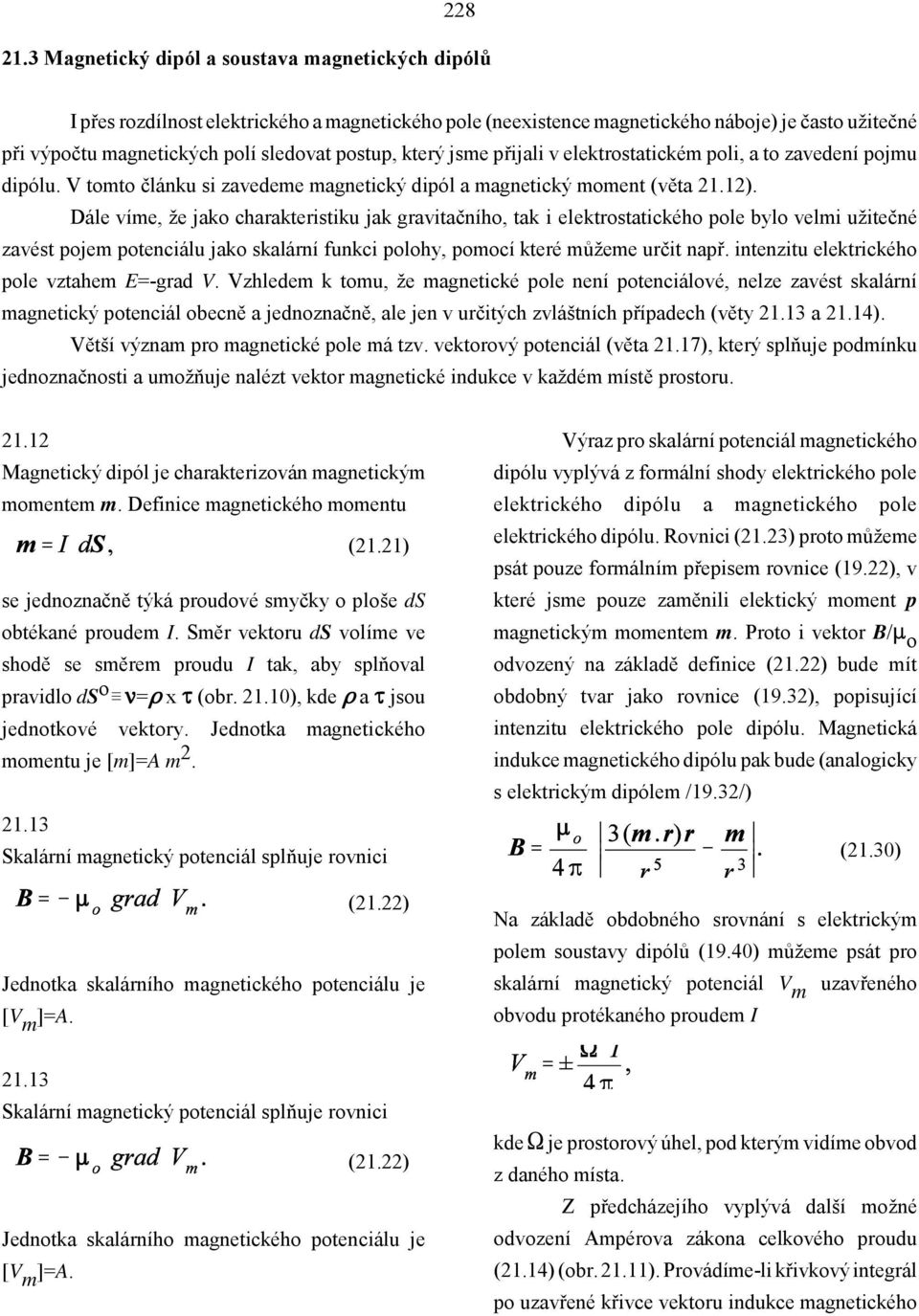 který jsme přijali v elektrostatickém poli, a to zavedení pojmu dipólu. V tomto článku si zavedeme magnetický dipól a magnetický moment (věta 21.12).