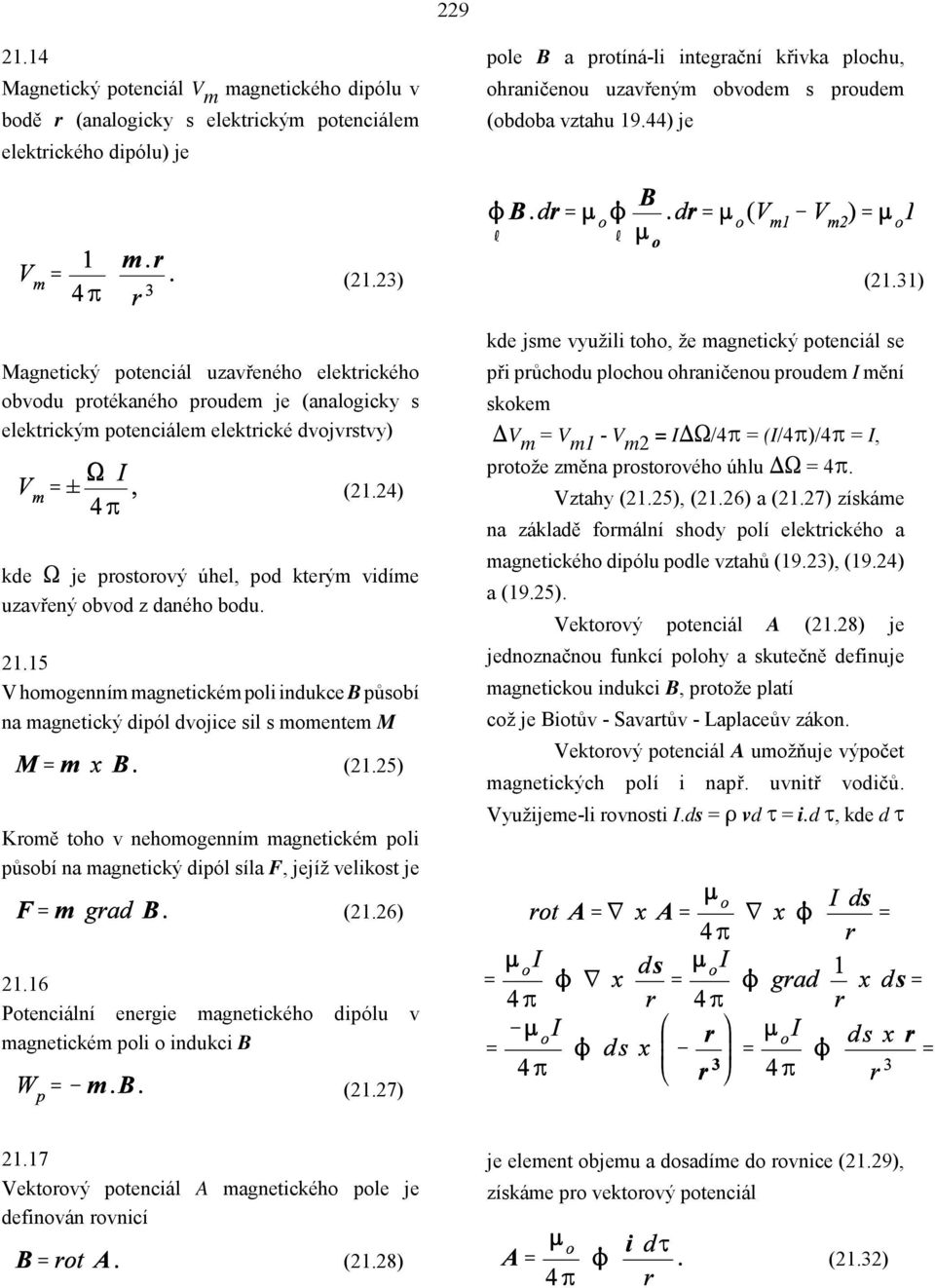 proudem (obdoba vztahu 19.44) je (21.23) (21.31) Magnetický potenciál uzavřeného elektrického obvodu protékaného proudem je (analogicky s elektrickým potenciálem elektrické dvojvrstvy) (21.