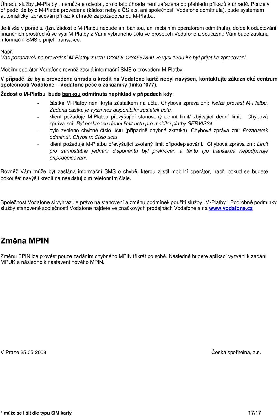 žádost o M-Platbu nebude ani bankou, ani mobilním operátorem odmítnuta), dojde k odútování finanních prostedk ve výši M-Platby z Vámi vybraného útu ve prospch Vodafone a souasn Vám bude zaslána