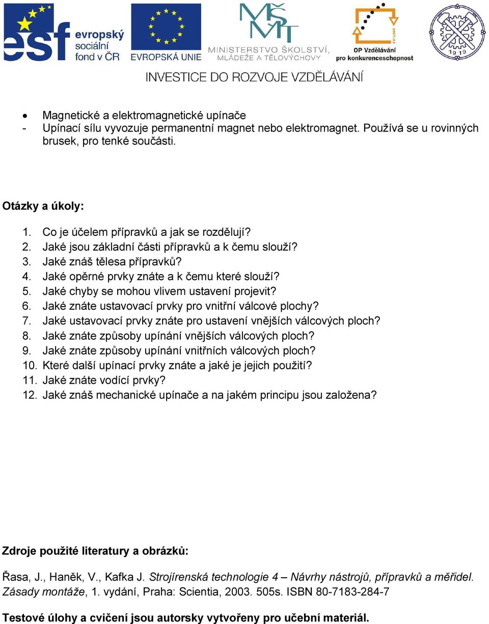 Jaké chyby se mohou vlivem ustavení projevit? 6. Jaké znáte ustavovací prvky pro vnitřní válcové plochy? 7. Jaké ustavovací prvky znáte pro ustavení vnějších válcových ploch? 8.