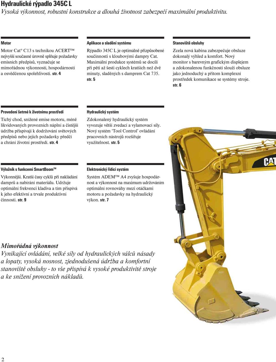 4 Aplikace a sladění systému Rýpadlo 345C L je optimálně přizpůsobené součinnosti s kloubovými dampry Cat.