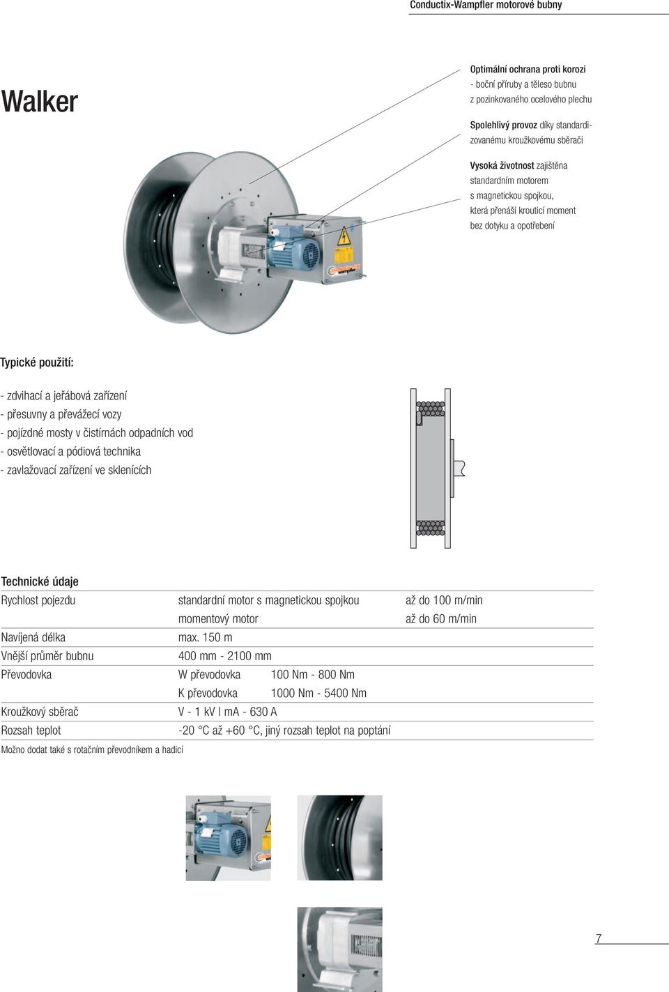 čistírnách odpadních vod - osvětlovací a pódiová technika - zavlažovací zařízení ve sklenících Technické údaje Rychlost pojezdu standardní motor s magnetickou spojkou až do 100 m/min momentový motor