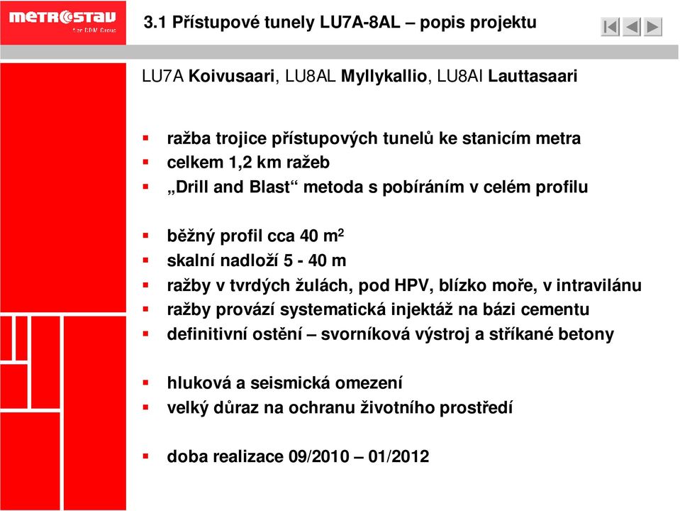 ražby v tvrdých žulách, pod HPV, blízko moře, v intravilánu ražby provází systematická injektáž na bázi cementu definitivní ostění