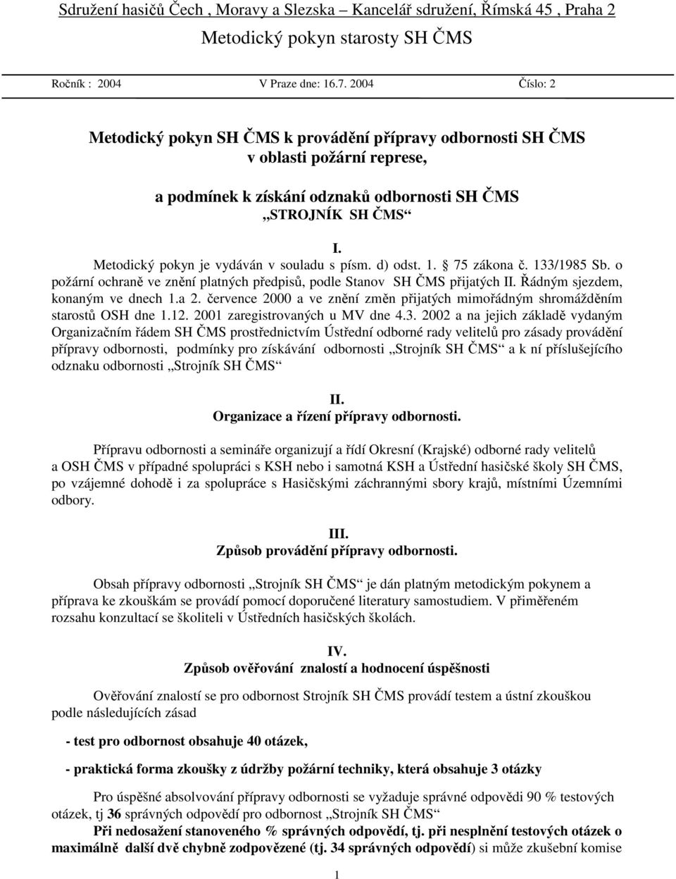 Metodický pokyn je vydáván v souladu s písm. d) odst. 1. 75 zákona č. 133/1985 Sb. o požární ochraně ve znění platných předpisů, podle Stanov SH ČMS přijatých II. Řádným sjezdem, konaným ve dnech 1.