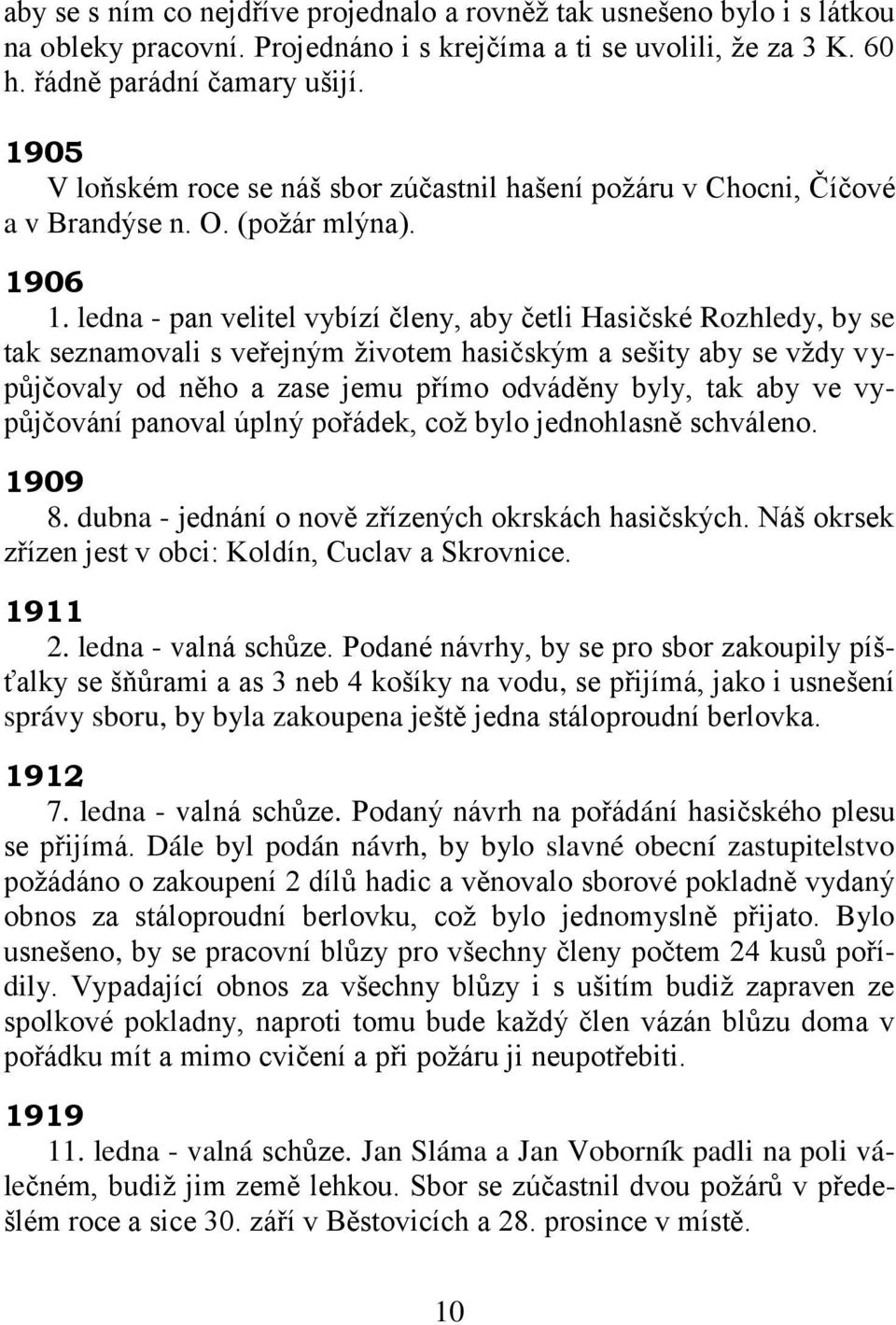 ledna - pan velitel vybízí členy, aby četli Hasičské Rozhledy, by se tak seznamovali s veřejným ţivotem hasičským a sešity aby se vţdy vypůjčovaly od něho a zase jemu přímo odváděny byly, tak aby ve