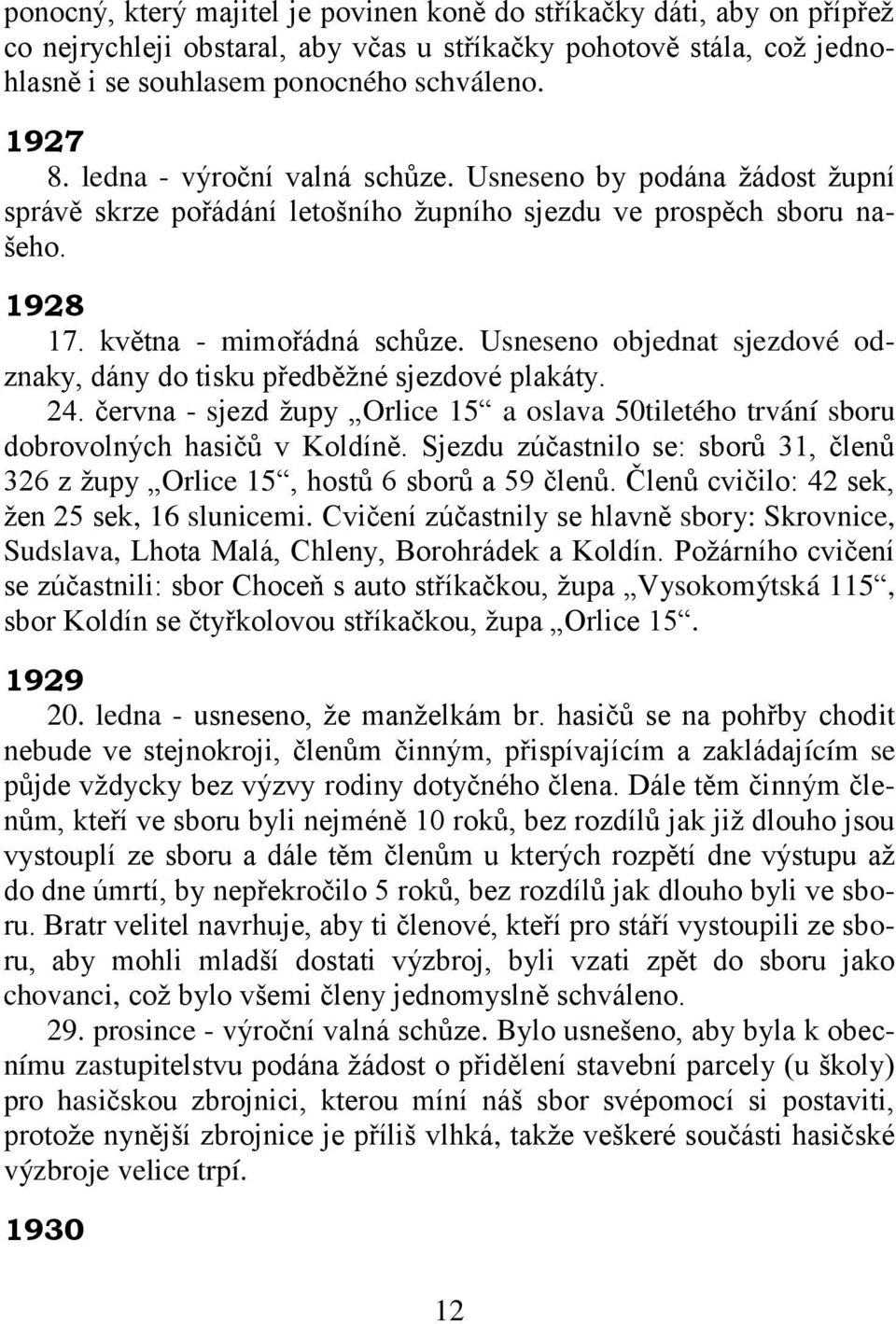 Usneseno objednat sjezdové odznaky, dány do tisku předběţné sjezdové plakáty. 24. června - sjezd ţupy Orlice 15 a oslava 50tiletého trvání sboru dobrovolných hasičů v Koldíně.