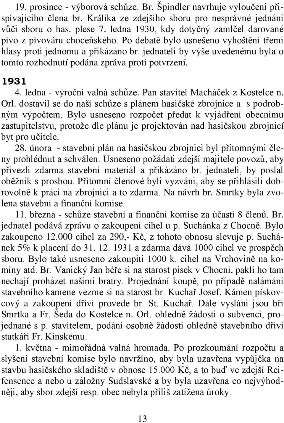 jednateli by výše uvedenému byla o tomto rozhodnutí podána zpráva proti potvrzení. 1931 4. ledna - výroční valná schůze. Pan stavitel Macháček z Kostelce n. Orl.