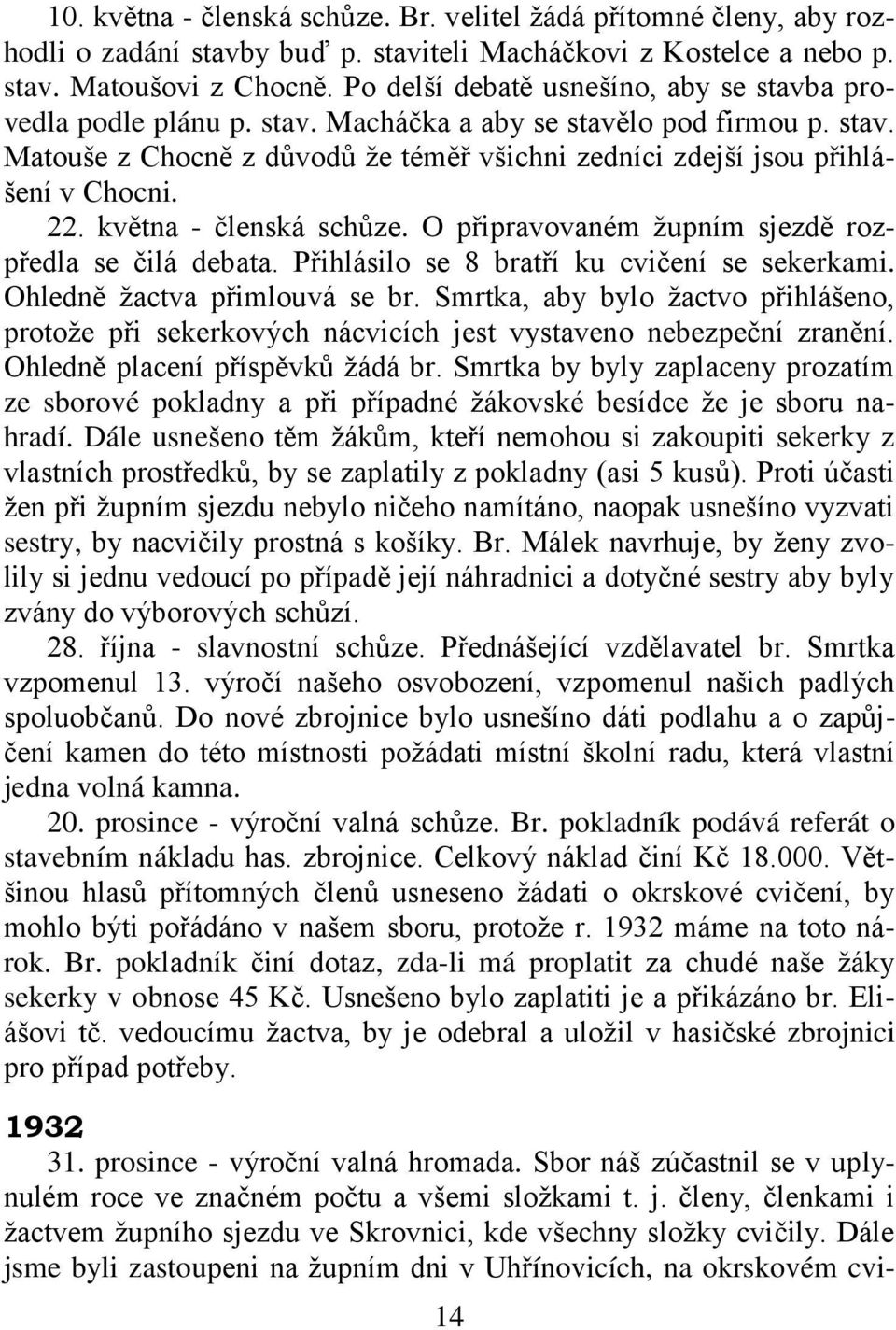 22. května - členská schůze. O připravovaném ţupním sjezdě rozpředla se čilá debata. Přihlásilo se 8 bratří ku cvičení se sekerkami. Ohledně ţactva přimlouvá se br.