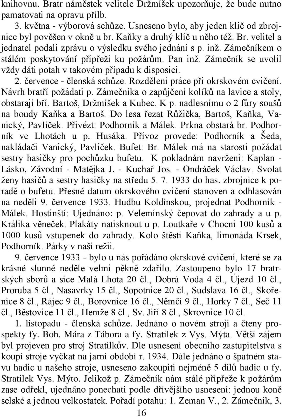 Zámečník se uvolil vţdy dáti potah v takovém případu k disposici. 2. července - členská schůze. Rozdělení práce při okrskovém cvičení. Návrh bratří poţádati p.