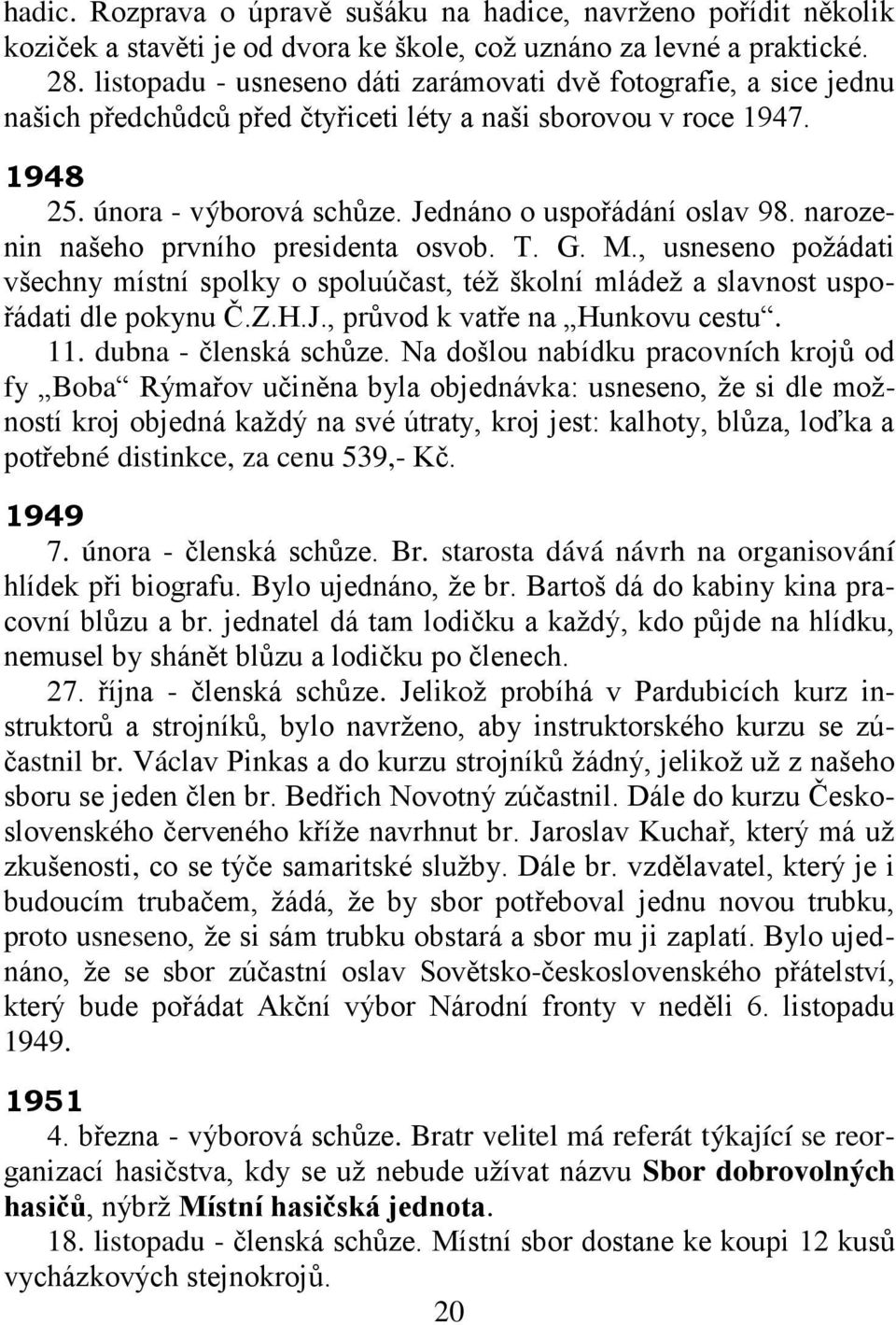 narozenin našeho prvního presidenta osvob. T. G. M., usneseno poţádati všechny místní spolky o spoluúčast, téţ školní mládeţ a slavnost uspořádati dle pokynu Č.Z.H.J., průvod k vatře na Hunkovu cestu.