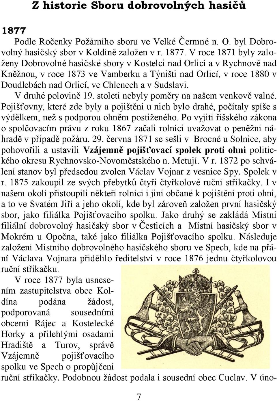 V roce 1871 byly zaloţeny Dobrovolné hasičské sbory v Kostelci nad Orlicí a v Rychnově nad Kněţnou, v roce 1873 ve Vamberku a Týništi nad Orlicí, v roce 1880 v Doudlebách nad Orlicí, ve Chlenech a v