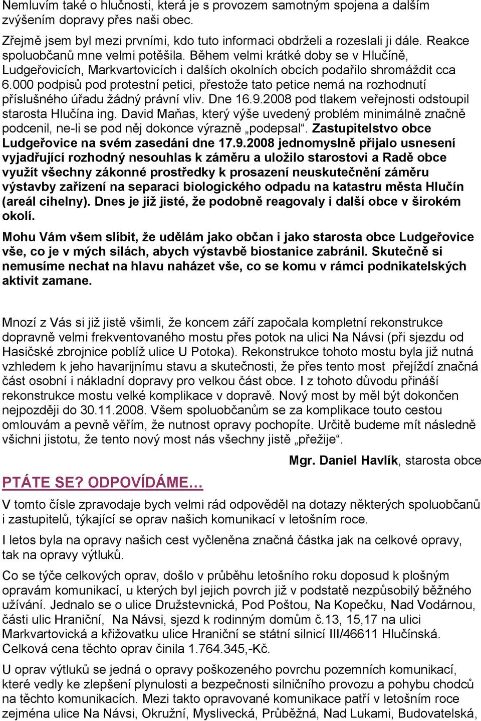 000 podpisů pod protestní petici, přestoţe tato petice nemá na rozhodnutí příslušného úřadu ţádný právní vliv. Dne 16.9.2008 pod tlakem veřejnosti odstoupil starosta Hlučína ing.