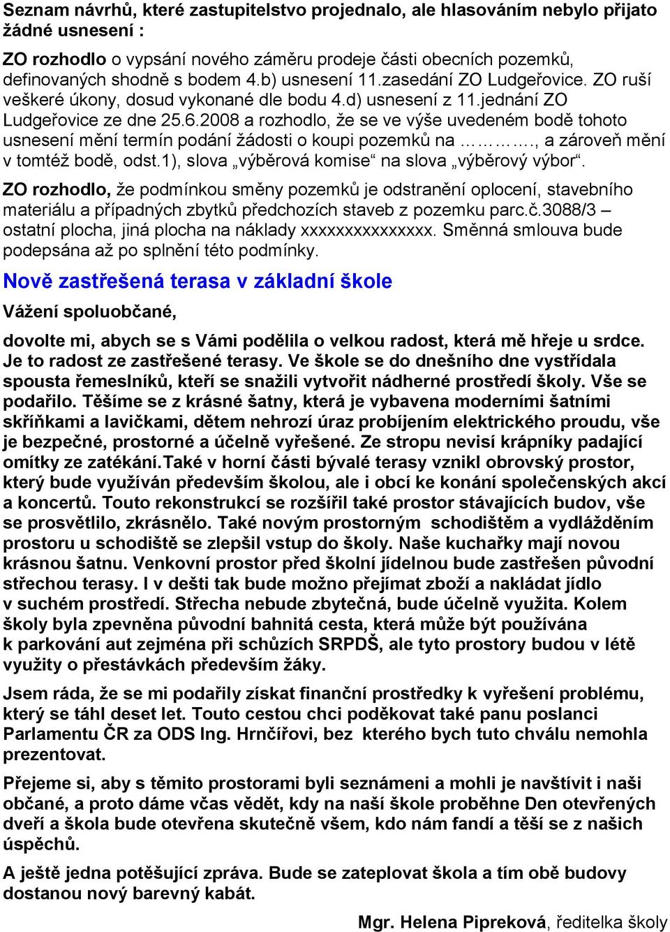 2008 a rozhodlo, ţe se ve výše uvedeném bodě tohoto usnesení mění termín podání ţádosti o koupi pozemků na., a zároveň mění v tomtéţ bodě, odst.1), slova výběrová komise na slova výběrový výbor.