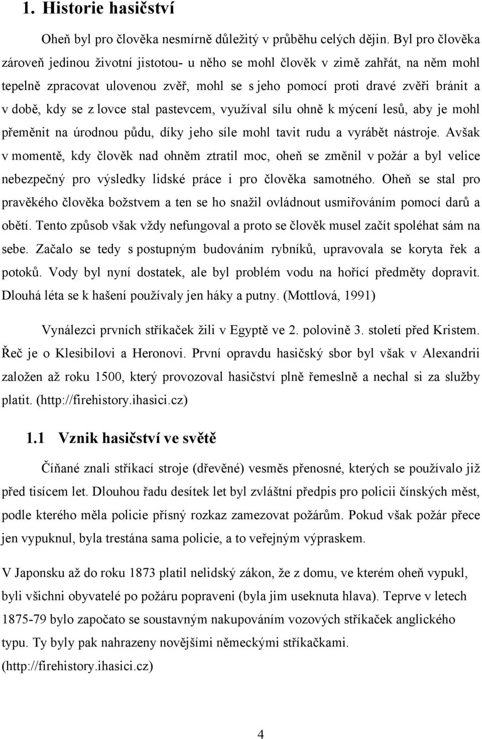 lovce stal pastevcem, využíval sílu ohně k mýcení lesů, aby je mohl přeměnit na úrodnou půdu, díky jeho síle mohl tavit rudu a vyrábět nástroje.