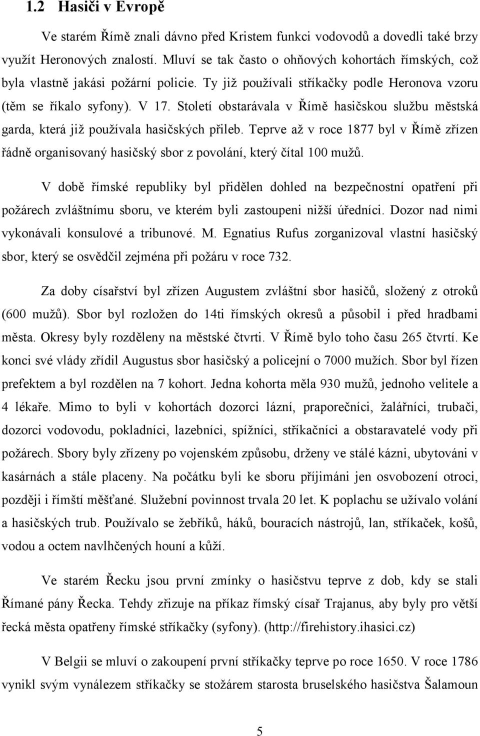 Století obstarávala v Římě hasičskou službu městská garda, která již používala hasičských přileb.