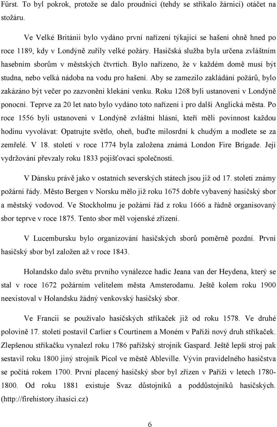 Bylo nařízeno, že v každém domě musí být studna, nebo velká nádoba na vodu pro hašení. Aby se zamezilo zakládání požárů, bylo zakázáno být večer po zazvonění klekání venku.