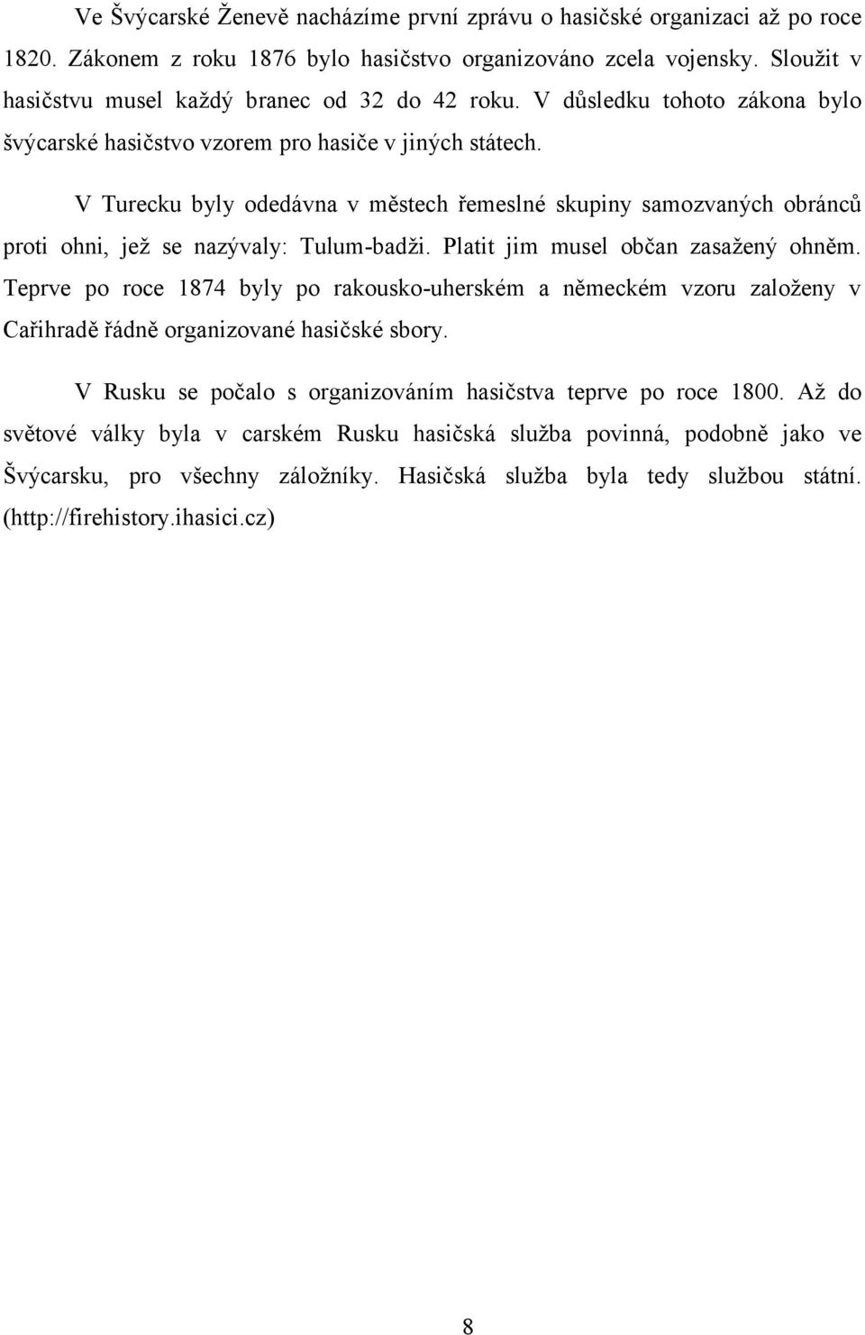 V Turecku byly odedávna v městech řemeslné skupiny samozvaných obránců proti ohni, jež se nazývaly: Tulum-badži. Platit jim musel občan zasažený ohněm.