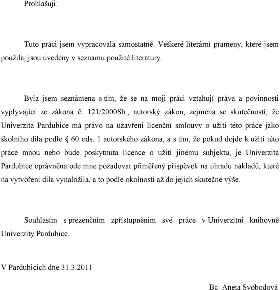 , autorský zákon, zejména se skutečností, že Univerzita Pardubice má právo na uzavření licenční smlouvy o užití této práce jako školního díla podle 60 ods.