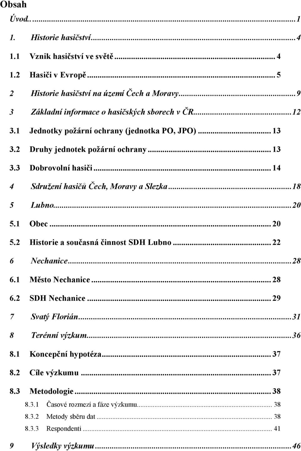 .. 14 4 Sdružení hasičů Čech, Moravy a Slezka...18 5 Lubno...20 5.1 Obec... 20 5.2 Historie a současná činnost SDH Lubno... 22 6 Nechanice...28 6.1 Město Nechanice... 28 6.