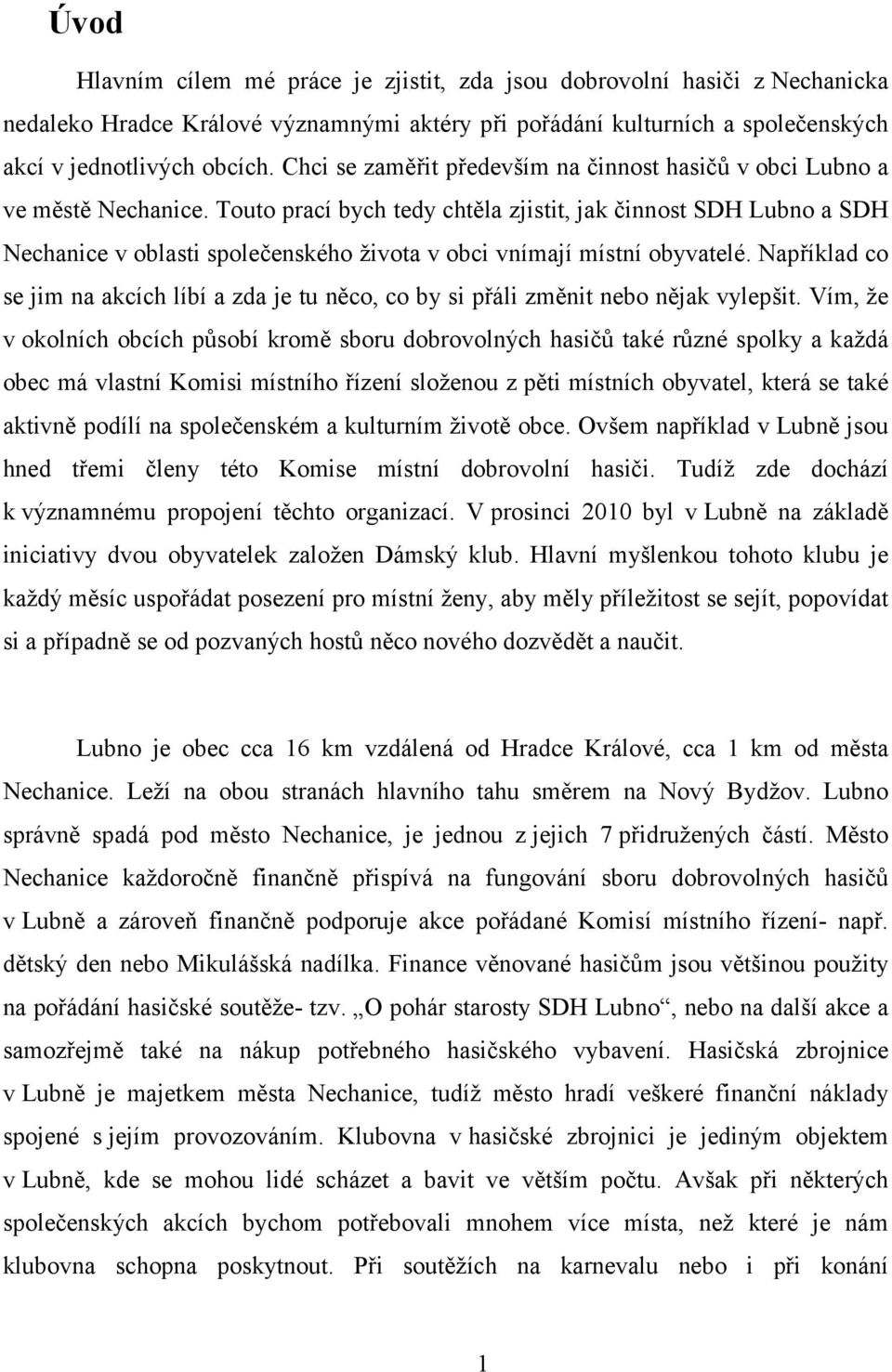 Touto prací bych tedy chtěla zjistit, jak činnost SDH Lubno a SDH Nechanice v oblasti společenského života v obci vnímají místní obyvatelé.