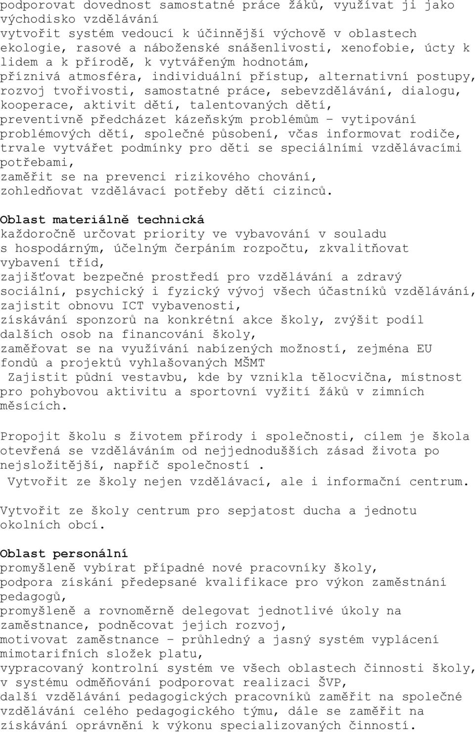 talentovaných dětí, preventivně předcházet kázeňským problémům vytipování problémových dětí, společné působení, včas informovat rodiče, trvale vytvářet podmínky pro děti se speciálními vzdělávacími