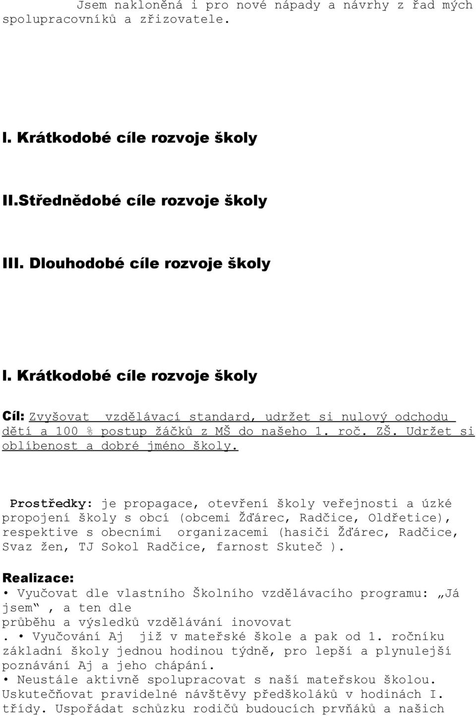 Prostředky: je propagace, otevření školy veřejnosti a úzké propojení školy s obcí (obcemi Žďárec, Radčice, Oldřetice), respektive s obecními organizacemi (hasiči Žďárec, Radčice, Svaz žen, TJ Sokol