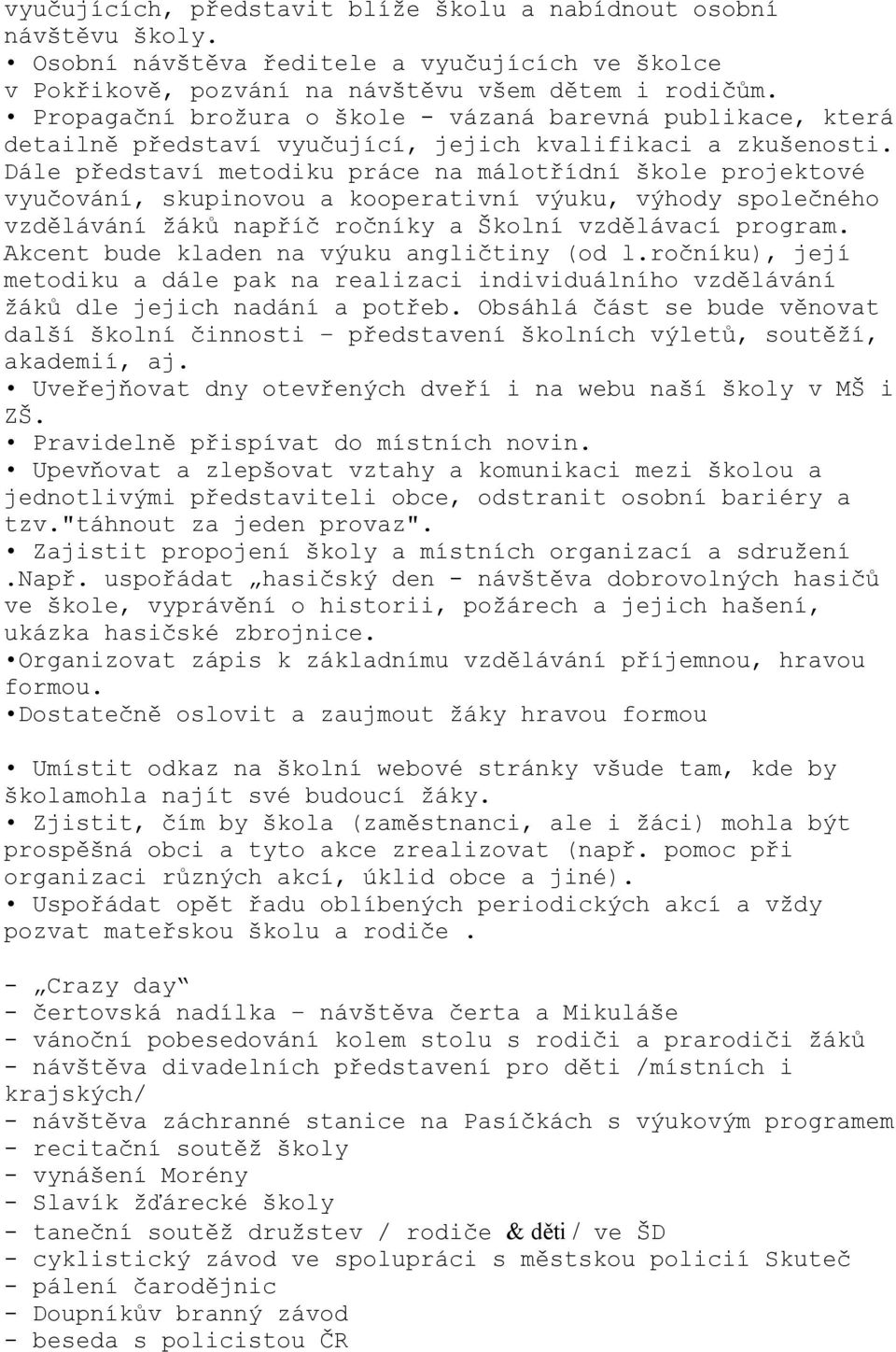 Dále představí metodiku práce na málotřídní škole projektové vyučování, skupinovou a kooperativní výuku, výhody společného vzdělávání žáků napříč ročníky a Školní vzdělávací program.