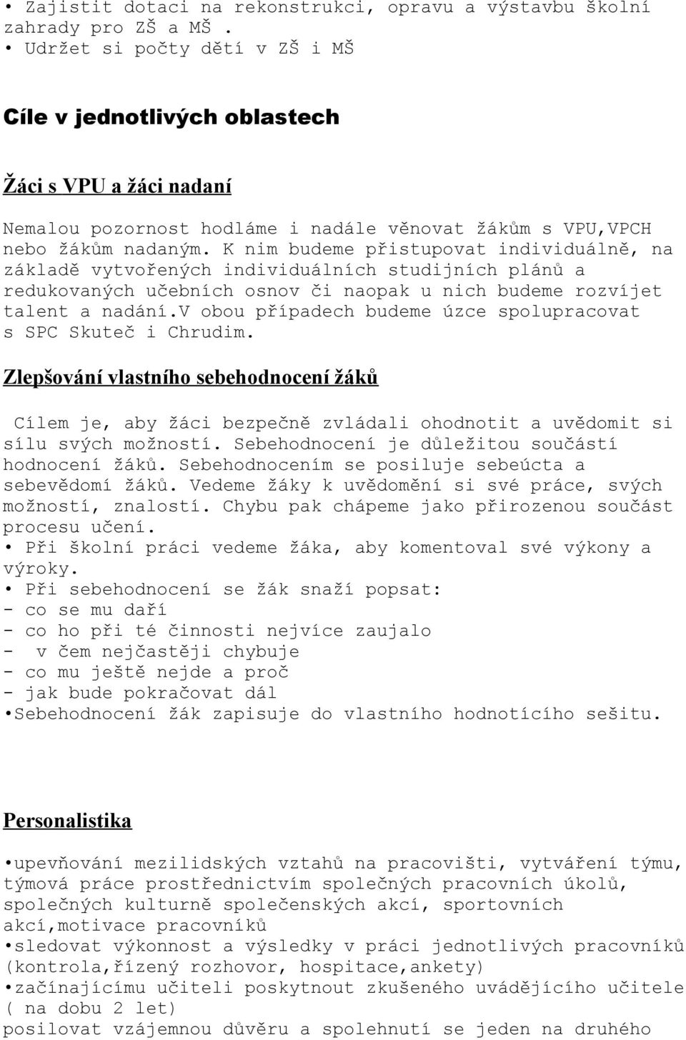 K nim budeme přistupovat individuálně, na základě vytvořených individuálních studijních plánů a redukovaných učebních osnov či naopak u nich budeme rozvíjet talent a nadání.