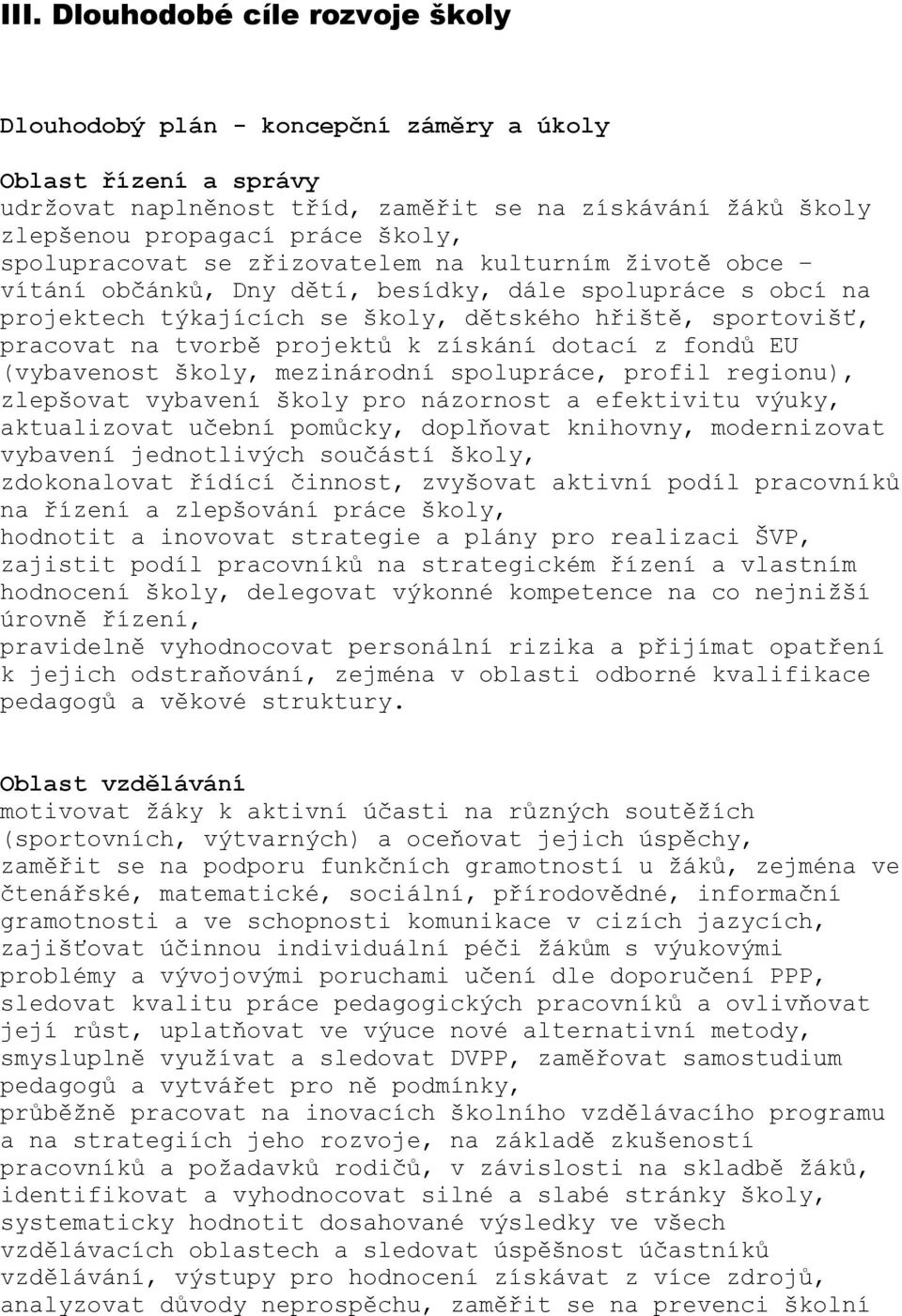 projektů k získání dotací z fondů EU (vybavenost školy, mezinárodní spolupráce, profil regionu), zlepšovat vybavení školy pro názornost a efektivitu výuky, aktualizovat učební pomůcky, doplňovat