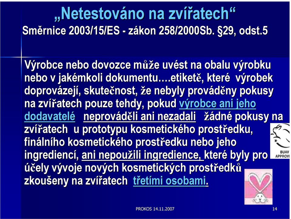 .etiketě,, které výrobek doprovázej zejí,, skutečnost, že e nebyly prováděny pokusy na zvířatech pouze tehdy, pokud výrobce ani jeho dodavatelé